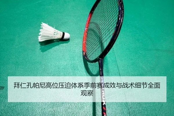 拜仁孔帕尼高位压迫体系季前赛成效与战术细节全面观察